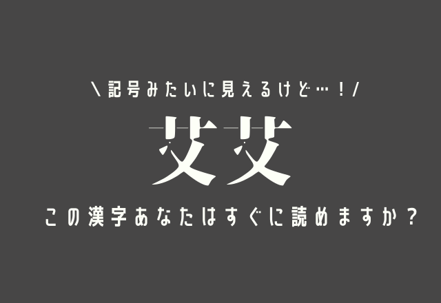 記号みたいに見えるけど…【艾艾】この漢字あなたはすぐに読めますか？